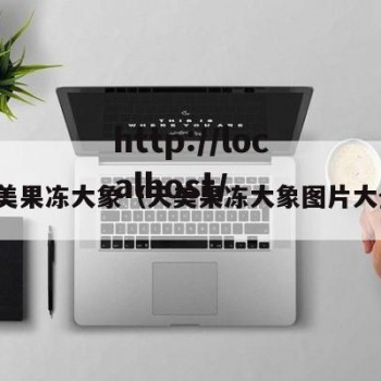 天美果冻大象（天美果冻大象图片大全）
