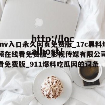 包含mv入口永久网页免费版_17c黑料爆料视频在线看免费版_影视传媒有限公司视频在线看免费版_911爆料吃瓜网的词条