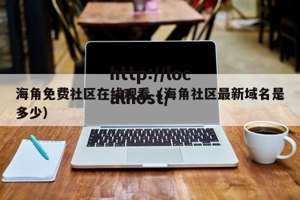海角免费社区在线观看(海角社区最新域名是多少)